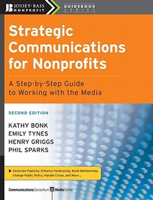 Strategic Communications for Nonprofits: A Step-By-Step Guide to Working with the Media by Kathy Bonk