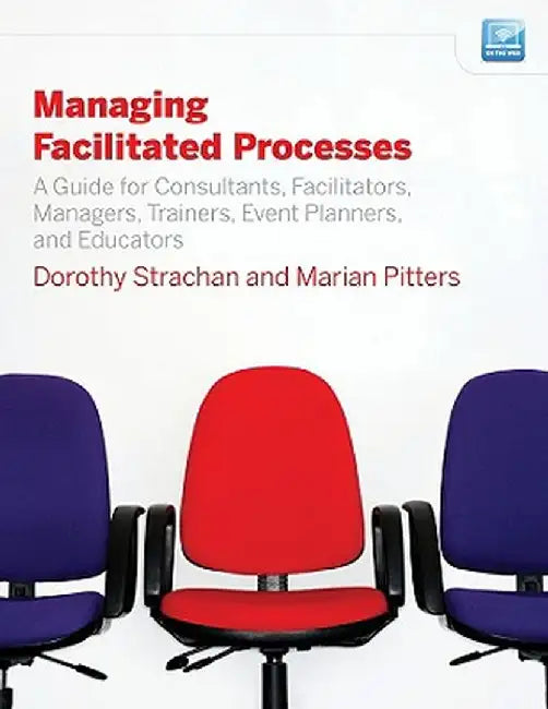 Managing Facilitated Processes: A Guide for Consultants, Facilitators, Managers, Event Planners, and Educators by Dorothy Strachan