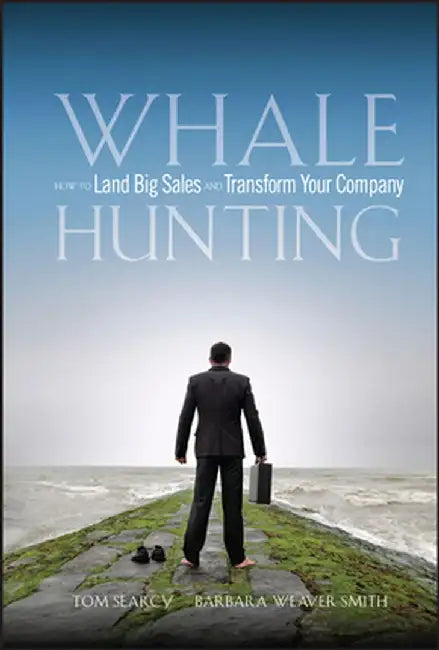 Whale Hunting: How to Land Big Sales and Transform Your Company by Tom Searcy