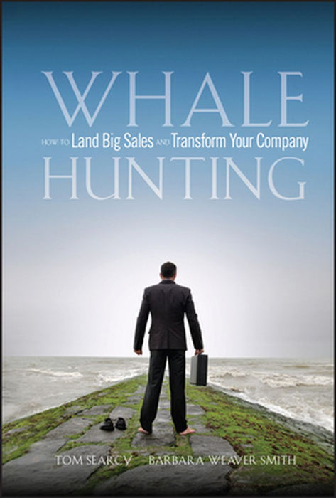 Whale Hunting: How to Land Big Sales and Transform Your Company by Tom Searcy