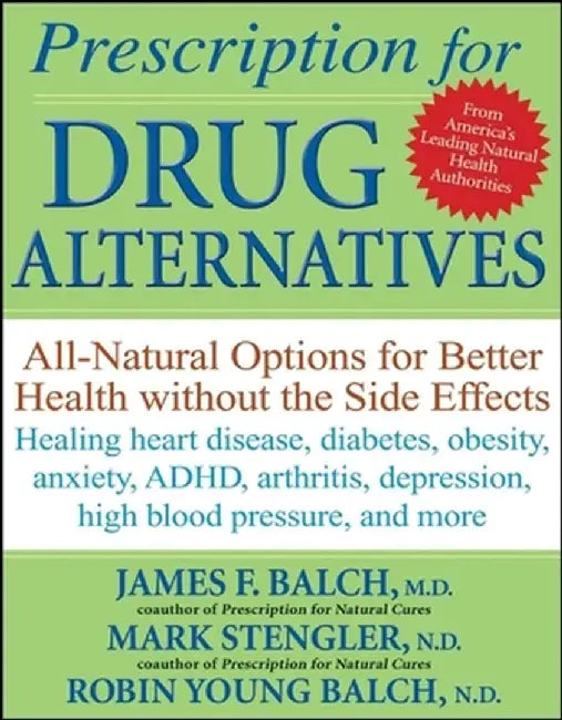 Prescription for Drug Alternatives: All-Natural Options for Better Health Without the Side Effects by James F. Balch