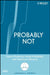 Probably Not: Future Prediction Using Probability and Statistical Inference by Lawrence N. Dworsky