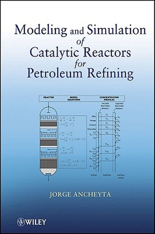 Modeling and Simulation of Catalytic Reactors for Petroleum Refining by Jorge Ancheyta
