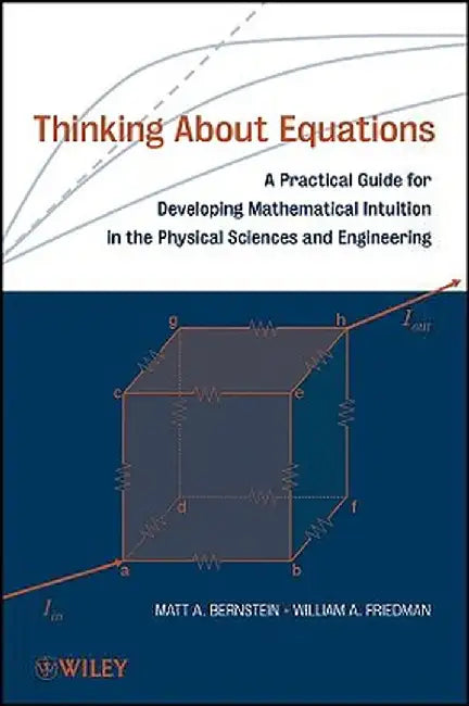 Thinking about Equations: A Practical Guide for Developing Mathematical Intuition in the Physical Sciences and Engineering by Matt A. Bernstein