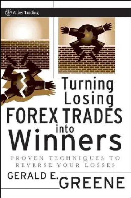 Turning Losing Forex Trades Into Winners: Proven Techniques to Reverse Your Losses by Gerald E. Greene