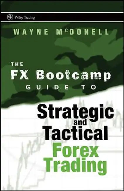 The FX Bootcamp Guide to Strategic and Tactical Forex Trading by Wayne McDonell