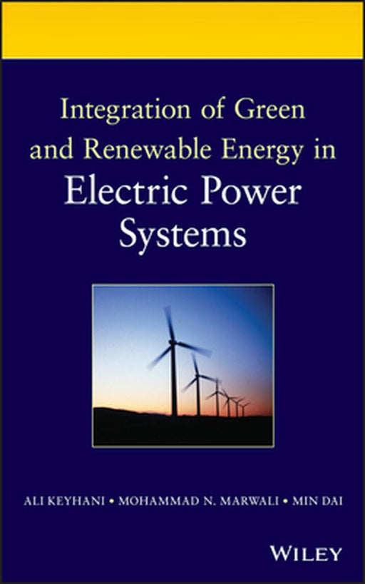 Integration of Green and Renewable Energy in Electric Power Systems by Ali Keyhani