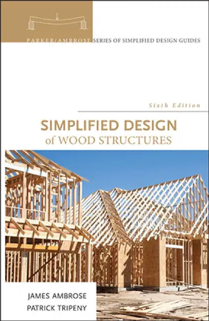 Simplified Design of Wood Structures by James Ambrose