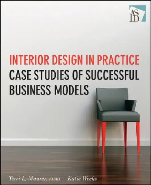 Interior Design in Practice: Case Studies of Successful Business Models by Terri L. Maurer