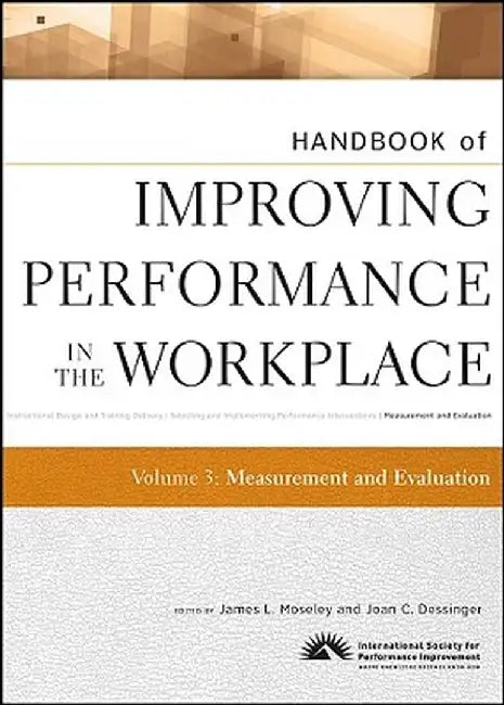 Handbook of Improving Performance in the Workplace, Volume Three: Measurement and Evaluation by James L. Moseley
