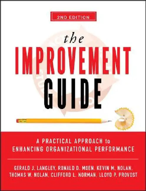 The Improvement Guide: A Practical Approach to Enhancing Organizational Performance by Gerald J. Langley