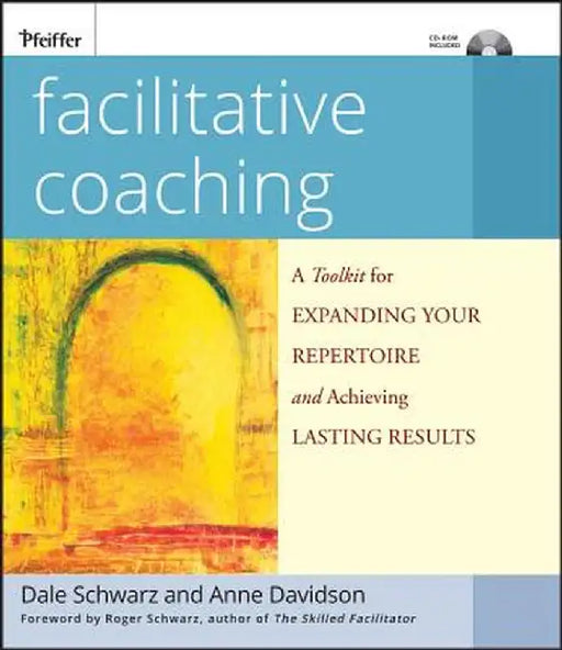 Facilitative Coaching: A Toolkit for Expanding Your Repertoire and Achieving Lasting Results [With CDROM] by Dale Schwarz