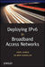 Deploying IPv6 in Broadband Access Networks by Adeel Ahmed
