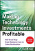Making Technology Investments Profitable: Roi Road Map from Business Case to Value Realization by Jack M. Keen