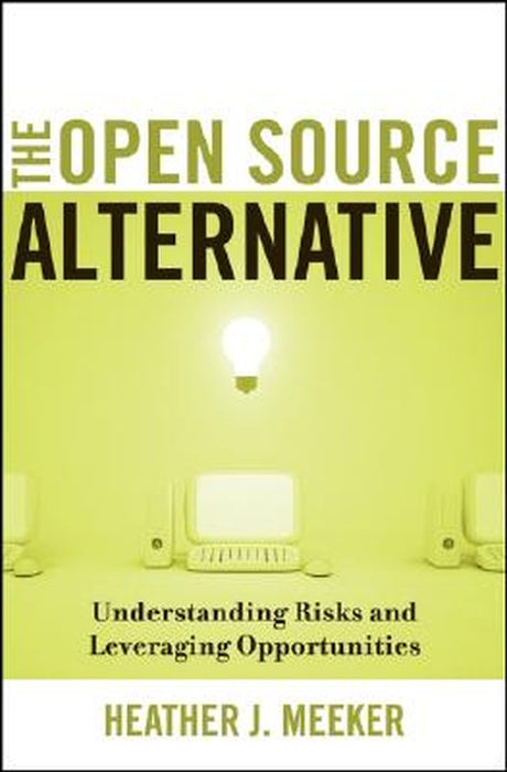 The Open Source Alternative: Understanding Risks and Leveraging Opportunities by Heather J. Meeker