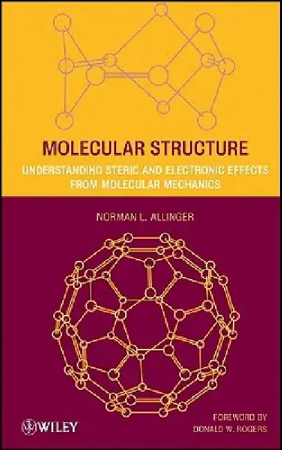 Molecular Structure: Understanding Steric and Electronic Effects from Molecular Mechanics by Norman L. Allinger