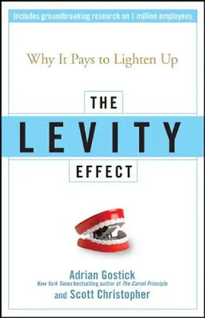 The Levity Effect: Why It Pays to Lighten Up by Adrian Gostick