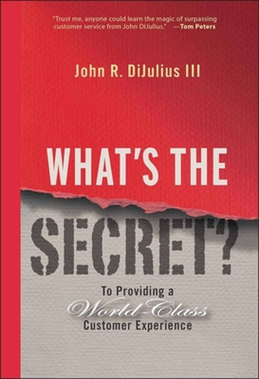 What's the Secret?: To Providing a World-Class Customer Experience by John R. Dijulius