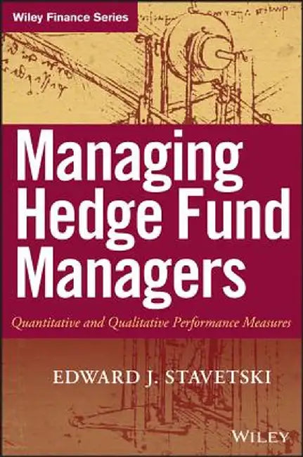 Managing Hedge Fund Managers: Quantitative and Qualitative Performance Measures by E. J. Stavetski