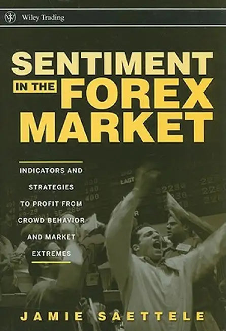 Sentiment in the Forex Market: Indicators and Strategies to Profit from Crowd Behavior and Market Extremes by Jamie Saettele