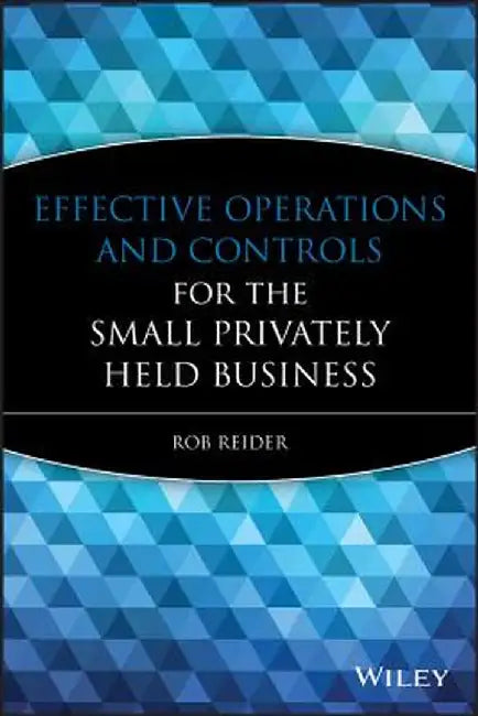 Effective Operations and Controls for the Small Privately Held Business by Rob Reider