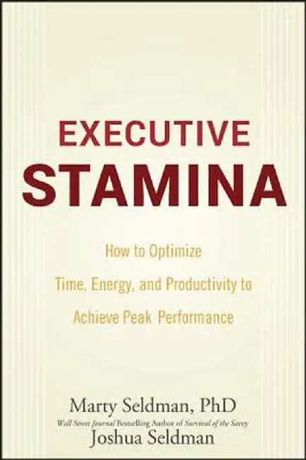 Executive Stamina: How to Optimize Time, Energy, and Productivity to Achieve Peak Performance by Marty Seldman