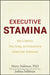 Executive Stamina: How to Optimize Time, Energy, and Productivity to Achieve Peak Performance by Marty Seldman