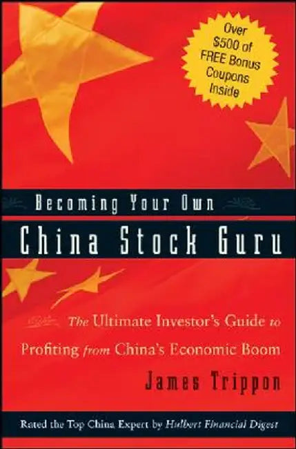 Becoming Your Own China Stock Guru: The Ultimate Investor's Guide to Profiting from China's Economic Boom by James Trippon