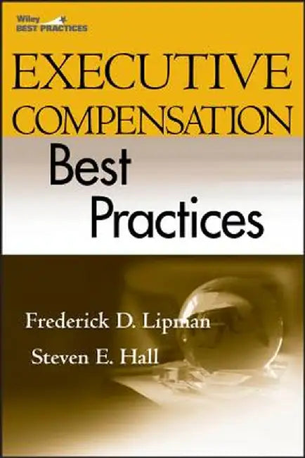 Executive Compensation Best Practices by Frederick D. Lipman