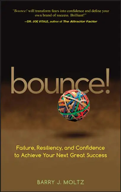 Bounce!: Failure, Resiliency, and Confidence to Achieve Your Next Great Success by Barry J. Moltz