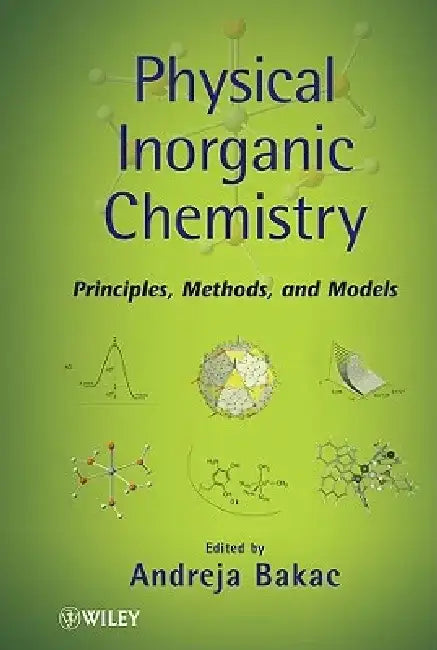 Physical Inorganic Chemistry: Principles, Methods, and Models by Andreja Bakac