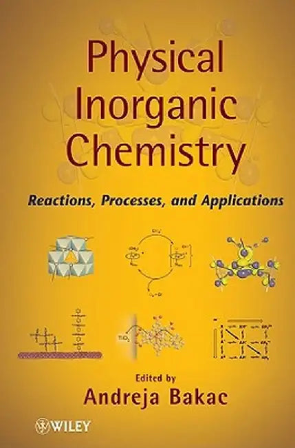 Physical Inorganic Chemistry: Reactions, Processes, and Applications by Andreja Bakac