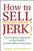 How to Sell Without Being a JERK!: The Foolproof Approach to the World's Second Oldest Profession by John Klymshyn