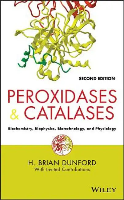 Peroxidases and Catalases: Biochemistry, Biophysics, Biotechnology and Physiology by H. Brian Dunford