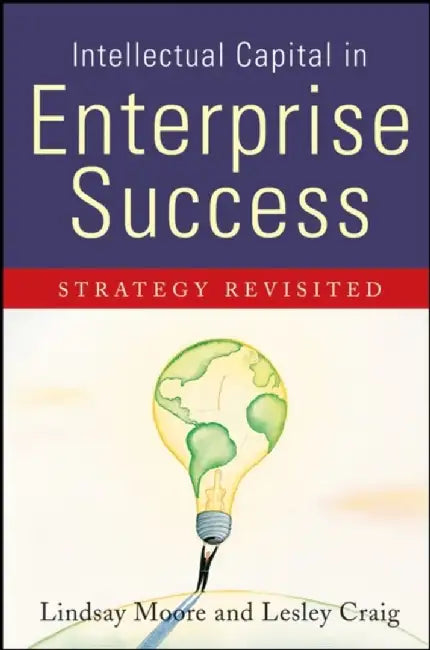 Intellectual Capital In Enterprise Success: Strategy Revisted by Lindsay Moore, Lesley Craig