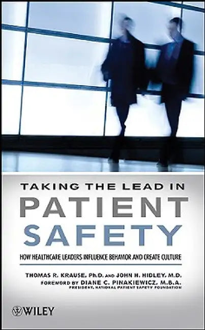 Taking the Lead in Patient Safety: How Healthcare Leaders Influence Behavior and Create Culture by Thomas R. Krause