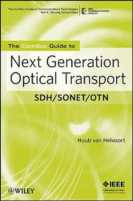 The ComSoc Guide to Next Generation Optical Transport: SDH/SONET/OTN by Huub Van Helvoort