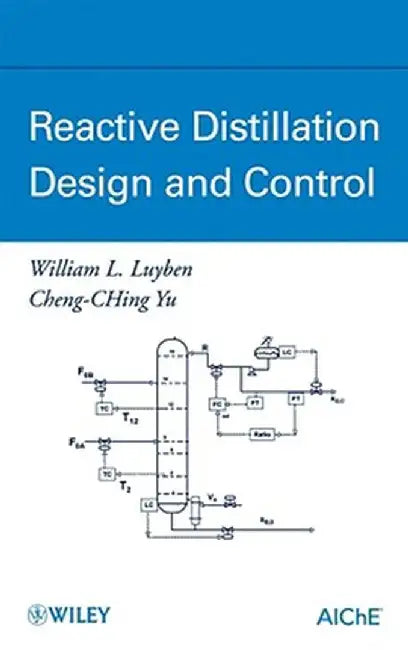 Reactive Distillation Design and Control by William L. Luyben