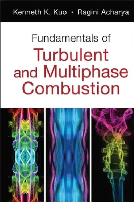 Fundamentals of Turbulent and Multiphase Combustion by Kenneth Kuan Kuo