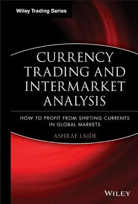 Currency Trading and Intermarket Analysis: How to Profit from the Shifting Currents in Global Markets by Ashraf Laidi