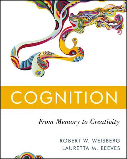 Cognition: From Memory to Creativity by Robert W. Weisberg