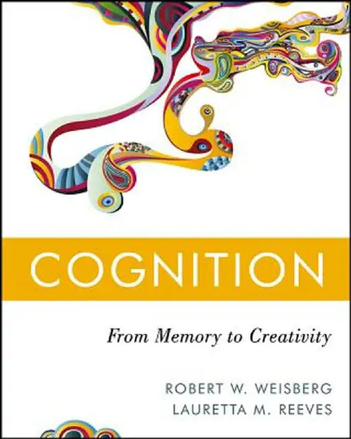 Cognition: From Memory to Creativity by Robert W. Weisberg