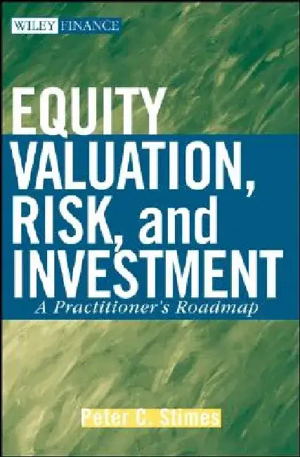 Equity Valuation, Risk, and Investment: A Practitioner's Roadmap by Peter C. Stimes