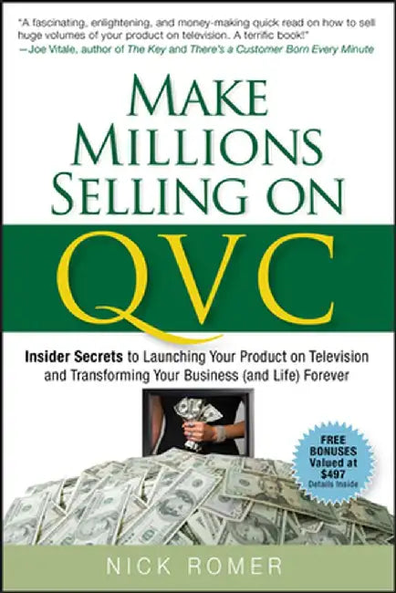 Make Millions Selling on QVC: Insider Secrets to Launching Your Product on Television and Transforming Your Business (and Life) Forever by Nick Romer