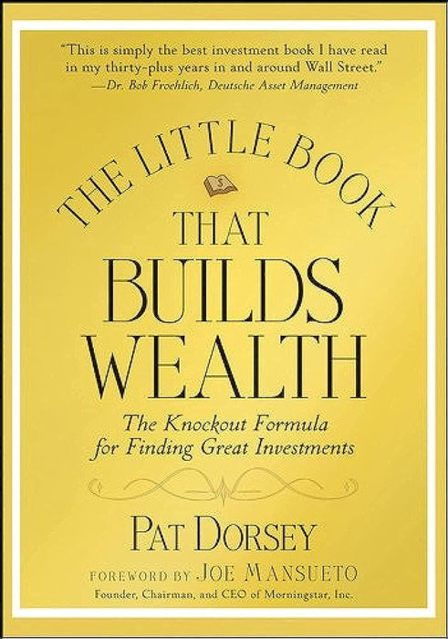 Little Book That Builds Wealth: The Knockout Formula for Finding Great Investments by Pat Dorsey