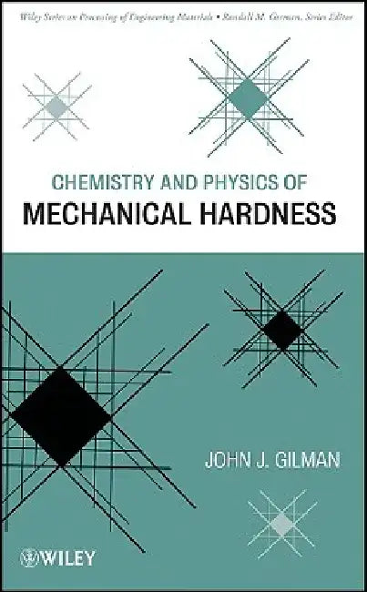 Chemistry and Physics of Mechanical Hardness by John J. Gilman