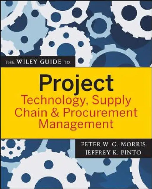 The Wiley Guide to Project Technology, Supply Chain & Procurement Management by Peter Morris