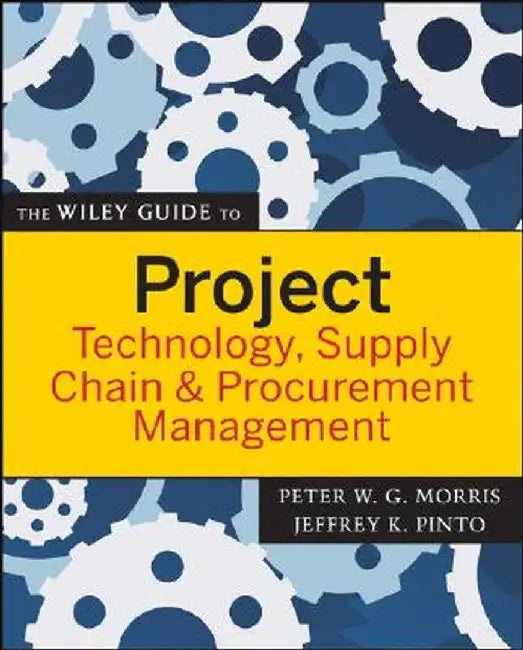The Wiley Guide to Project Technology, Supply Chain & Procurement Management by Peter Morris