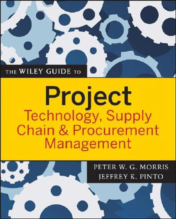 The Wiley Guide to Project Technology, Supply Chain & Procurement Management by Peter Morris
