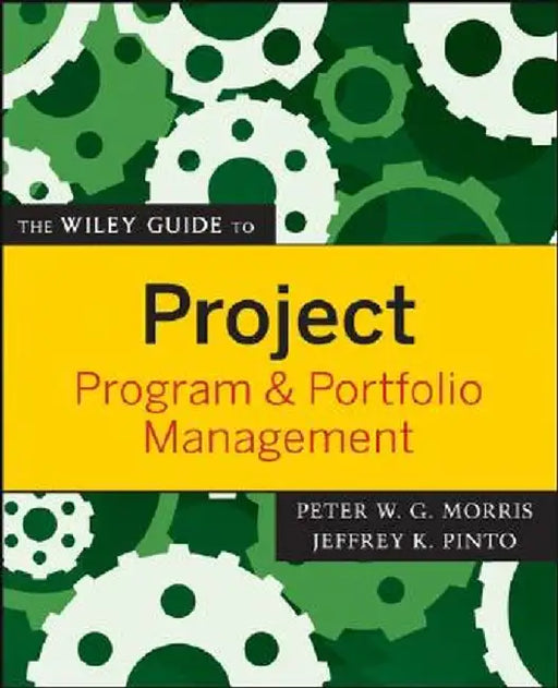 The Wiley Guide to Project, Program & Portfolio Management by Peter Morris